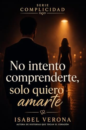 No intento comprenderte, solo quiero amarte: “Una historia de amor, segundas oportunidades y redención” (Complicidad nº 11)