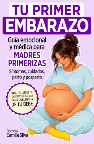Tu primer embarazo: Guía emocional y médica para madres primerizas. Síntomas, cambios de tu cuerpo, parto, posparto, lactancia y cuidados esenciales