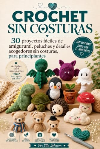 CROCHET SIN COSTURAS: 30 proyectos fáciles de amigurumi, peluches y detalles acogedores sin costuras, para principiantes